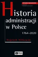 Historia administracji w Polsce 1764-2020 - Wojciech Witkowski