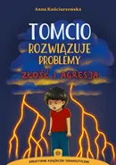 Tomcio rozwiązuje problemy Złość i agresja - Anna Kańciurzewska