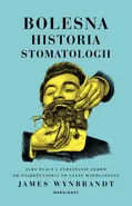 Bolesna historia stomatologii albo płacz i zgrzytanie zębów od starożytności po czasy współczesne - James Wynbrandt