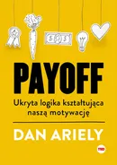 Payoff Ukryta logika kształtująca naszą motywację - Dan Ariely