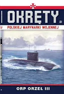 Okręty Polskiej Marynarki Wojennej Tom 21 ORP ORZEŁ III - Grzegorz Nowak