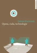 Opera ciała technologie - Sabina Macioszek