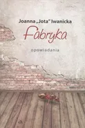 Fabryka - Iwanicka Joanna Jota