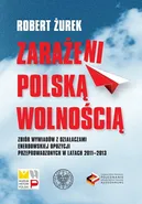 Zarażeni polską wolnością - Robert Żurek