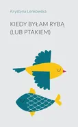 Kiedy byłam rybą (lub ptakiem) - Krystyna Lenkowska