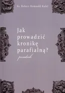 Jak prowadzić kronikę parafialną? Poradnik - Kufel Robert Romuald