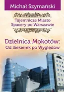 Tajemnicze miasto 10 Dzielnica Mokotów Od Siekierek po Wyględów - Michał Szymański