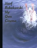 Józef Robakowski My own cinema - Józef Robakowski