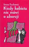 Kiedy kobieta nie mówi o aborcji - Irena Fuchsová