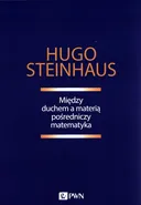 Między duchem a materią pośredniczy matematyka - Hugo Steinhaus
