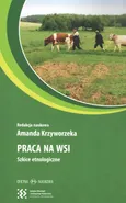 Praca na wsi Szkice etnologiczne - Amanda Krzyworzeka