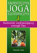 Taoistyczna joga ezoteryczna. Budzenie uzdrawiającej energii Tao - Mantak Chia