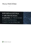 Kryminalistyka i archeologia sądowa w procesie poszukiwania ukrytych zwłok - Maciej Trzciński