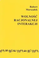 Wolność racjonalnej interakcji - Robert Marszałek