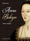 Anna Boleyn Życie i śmierć - Eric Ives