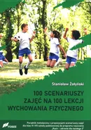 100 scenariuszy zajęć na 100 lekcji wychowania fizycznego - Outlet - Stanisław Żołyński