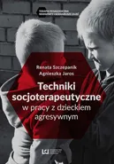 Techniki socjoterapeutyczne w pracy z dzieckiem agresywnym - Agnieszka Jaros