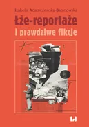 Łże-reportaże i prawdziwe fikcje - Izabella Adamczewska-Baranowska
