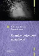 Granice pojęciowe metafizyki - Sebastian Tomasz Kołodziejczyk