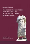Prosopographical studies on the court elite in the Roman Empire (4th century A. D.) - Szymon Olszaniec