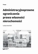 Administracyjnoprawne ograniczenia prawa własności nieruchomości - Łukasz Kamiński