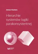 Hierarchie systemów logiki parakonsystentnej - Janusz Ciuciura