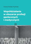 Współdziałanie w obszarze profesji społecznych i medycznych - Dorota Wolska-Prylińska