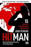 Hit Man. Nowe wyznania ekonomisty od brudnej roboty - John Perkins