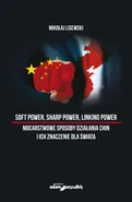 Soft power, sharp power, linking power mocarstwowe sposoby działania Chin i ich znaczenie dla świata - Mikołaj Lisewski