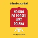 No dno po prostu jest Polska - Adam Leszczyński