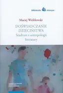 Doświadczanie dzieciństwa. Studium z antropologii literatury - Maciej Wróblewski
