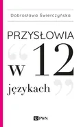 Przysłowia w 12 językach - Dobrosława Świerczyńska