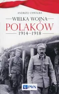 Wielka wojna Polaków 1914-1918 - Andrzej Chwalba