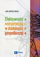 Efektywność energetyczna w działalności gospodarczej - Jan Górzyński