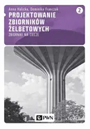 Projektowanie zbiorników żelbetowych, t. 2. Zbiorniki na ciecze - Anna Halicka