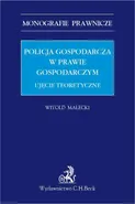 Policja gospodarcza w prawie gospodarczym. Ujęcie teoretyczne - Witold Małecki