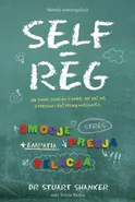 Self-Reg. Jak pomóc dziecku (i sobie) nie dać się stresowi i żyć pełnią możliwości - Stuart Shanker
