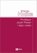 Profesor Józef Pieter i jego czasy - Zbigniew Hojka
