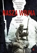 Nasza wojna. Tom I. Imperia 1912-1916 - Maciej Górny
