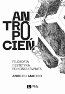 Antropocień. Filozofia i estetyka po końcu świata - Andrzej Marzec