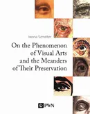 On the Phenomenon of Visual Arts and the Meanders of Their Preservation - Iwona Szmelter