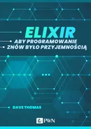 Elixir. Aby programowanie znów było przyjemnością (ebook) - Dave Thomas