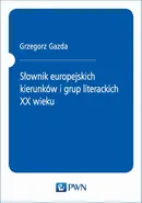 Słownik europejskich kierunków i grup literackich XX wieku - Grzegorz Gazda
