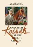 Wojciech Kossak. Malarz polskiej chwały - Arael Zurli