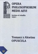 Tomasz z Akwinu - Opuscula tom 9, fasc. 2 - Artur Andzrejuk