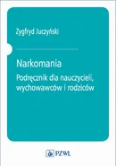 Narkomania. Podręcznik dla nauczycieli, wychowawców i rodziców - Zygfryd Juczyński