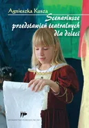Scenariusze przedstawień teatralnych dla dzieci - Agnieszka Kusza