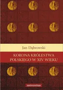 Korona królestwa polskiego w XIV wieku - Jan Dąbrowski