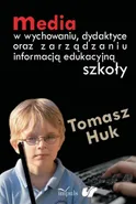 Media w wychowaniu dydaktyce oraz zarządzaniu informacją edukacyjną szkoły - Tomasz Huk