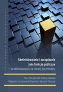 Administrowanie i zarządzanie jako funkcje publiczne – w oddziaływaniu na rozwój terytorialny - Agnieszka Tomczak